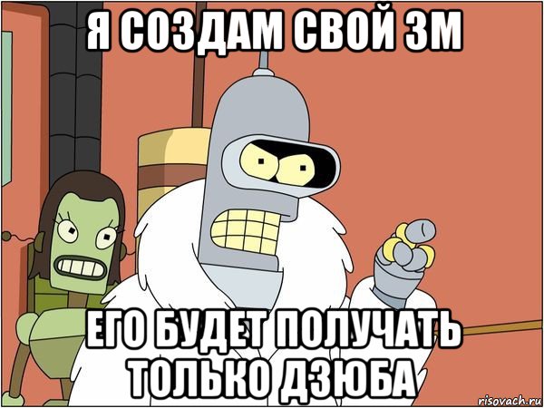 я создам свой зм его будет получать только дзюба, Мем Бендер