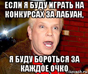 если я буду играть на конкурсах за лабуан, я буду бороться за каждое очко