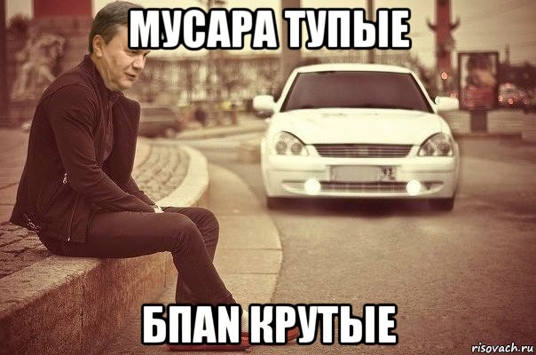 мусара тупые бпаn крутые
