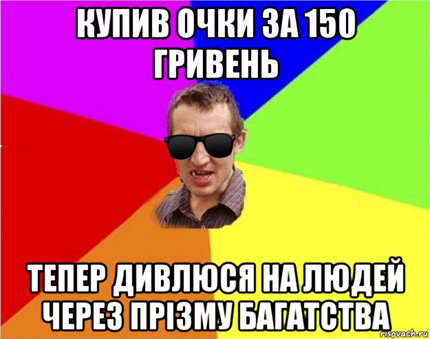 купив очки за 150 гривень тепер дивлюся на людей через прізму багатства, Мем Чьоткий двiж