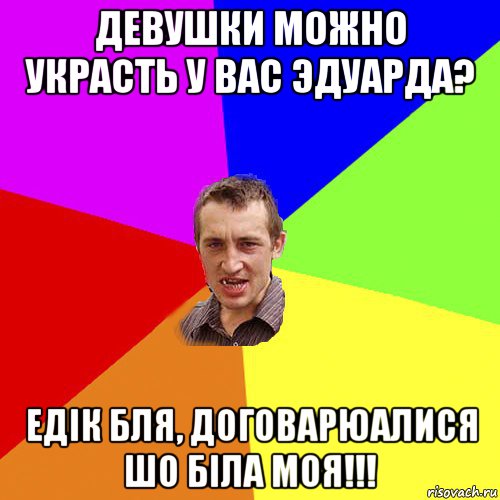 девушки можно украсть у вас эдуарда? едік бля, договарюалися шо біла моя!!!, Мем Чоткий паца