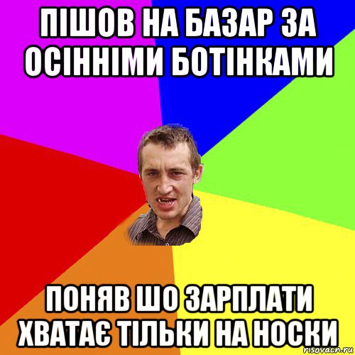 пішов на базар за осінніми ботінками поняв шо зарплати хватає тільки на носки, Мем Чоткий паца