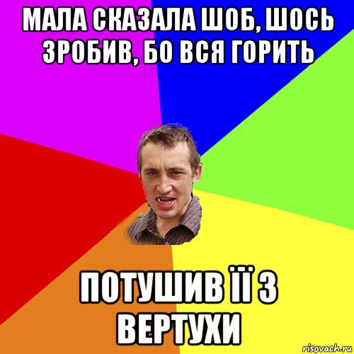 мала сказала шоб, шось зробив, бо вся горить потушив її з вертухи, Мем Чоткий паца