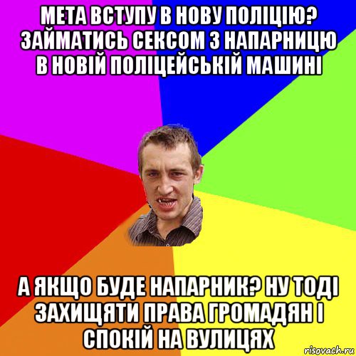 мета вступу в нову поліцію? займатись сексом з напарницю в новій поліцейській машині а якщо буде напарник? ну тоді захищяти права громадян і спокій на вулицях, Мем Чоткий паца