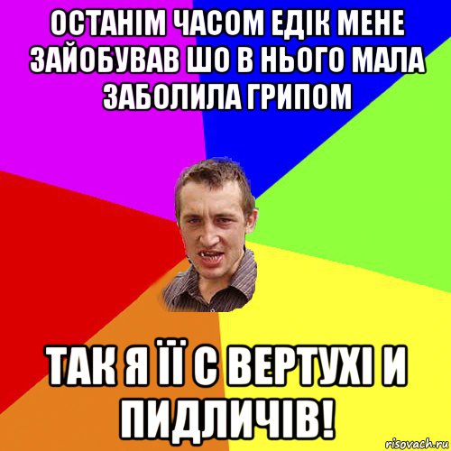 останім часом едік мене зайобував шо в нього мала заболила грипом так я її с вертухі и пидличів!, Мем Чоткий паца