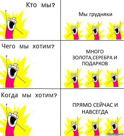 Мы грудняки Много золота,серебра и подарков Прямо сейчас и навсегда, Комикс Что мы хотим