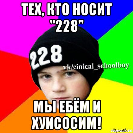 тех, кто носит "228" мы ебём и хуисосим!, Мем  Циничный школьник 1