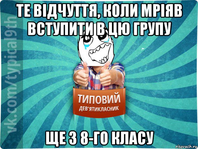 те відчуття, коли мріяв вступити в цю групу ще з 8-го класу, Мем девятиклассник6