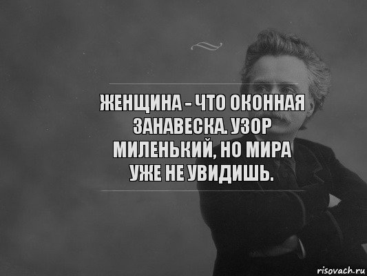 Женщина - что оконная занавеска. Узор миленький, но мира уже не увидишь.