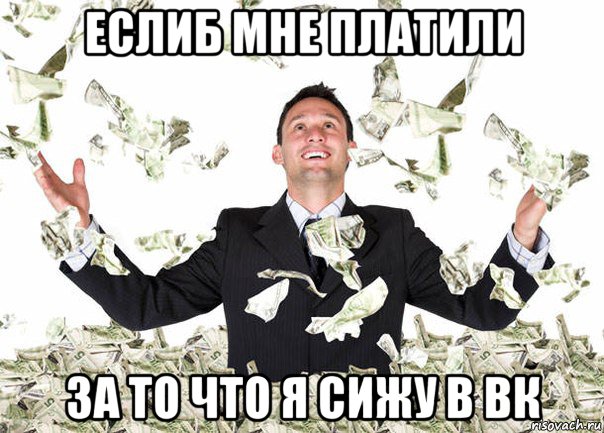 еслиб мне платили за то что я сижу в вк
