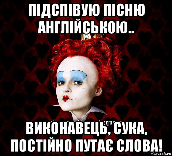 підспівую пісню англійською.. виконавець, сука, постійно путає слова!, Мем ФлегматичнА КоролевА ФаК