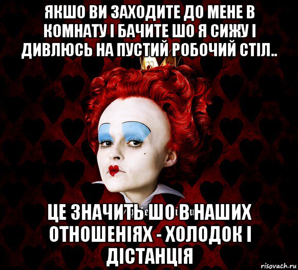якшо ви заходите до мене в комнату і бачите шо я сижу і дивлюсь на пустий робочий стіл.. це значить шо в наших отношеніях - холодок і дістанція, Мем ФлегматичнА КоролевА ФаК