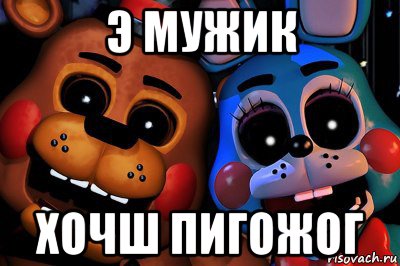 э мужик хочш пигожог