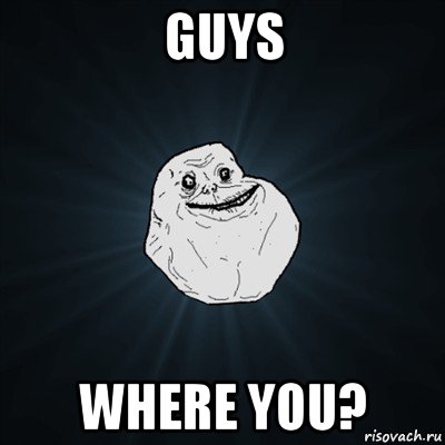 guys where you?, Мем Forever Alone