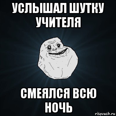 услышал шутку учителя смеялся всю ночь, Мем Forever Alone