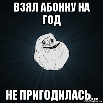 взял абонку на год не пригодилась..., Мем Forever Alone