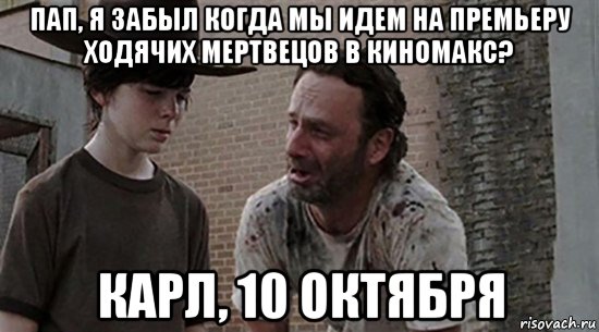 пап, я забыл когда мы идем на премьеру ходячих мертвецов в киномакс? карл, 10 октября, Мем  Ходячие мертвецы