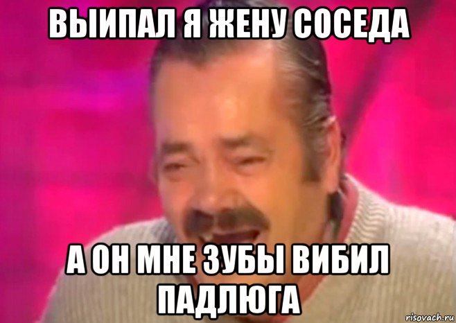 выипал я жену соседа а он мне зубы вибил падлюга, Мем  Испанец