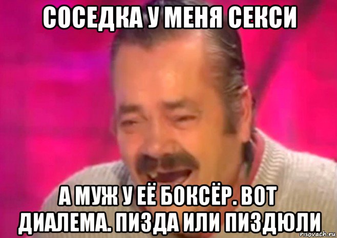 соседка у меня секси а муж у её боксёр. вот диалема. пизда или пиздюли, Мем  Испанец