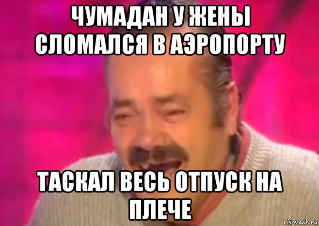 чумадан у жены сломался в аэропорту таскал весь отпуск на плече, Мем  Испанец