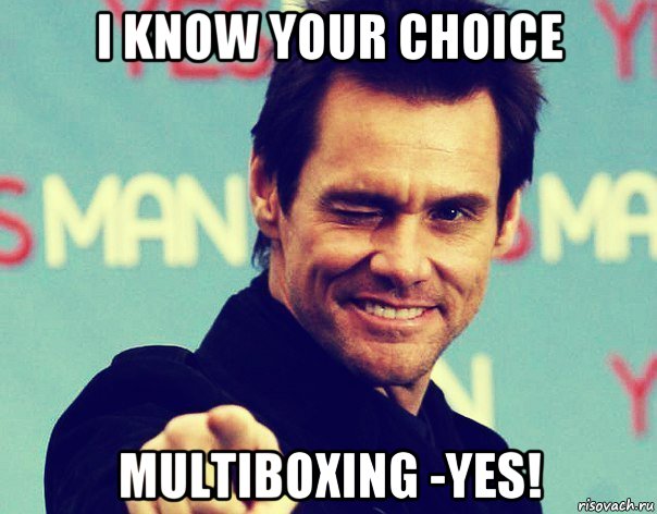 i know your choice multiboxing -yes!