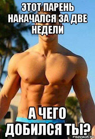 этот парень накачался за две недели а чего добился ты?
