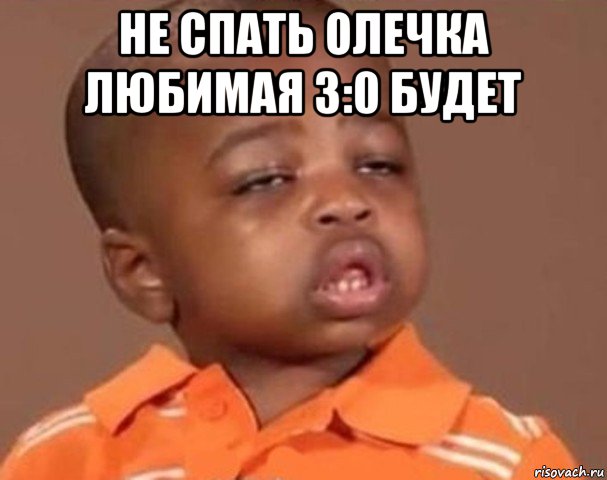 не спать олечка любимая 3:0 будет , Мем  Какой пацан (негритенок)