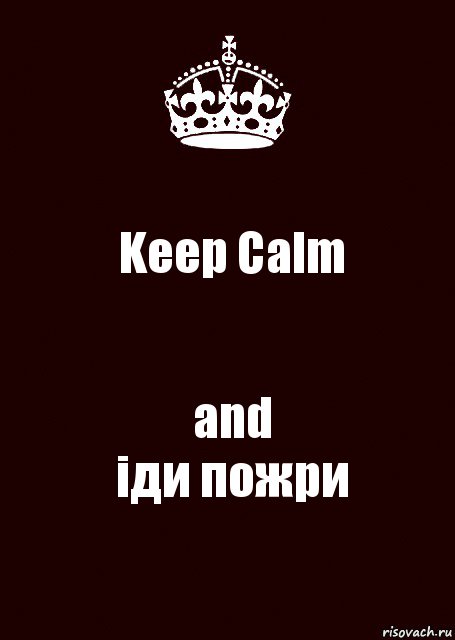 Keep Calm and
іди пожри