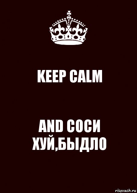 KEEP CALM AND СОСИ ХУЙ,БЫДЛО, Комикс keep calm