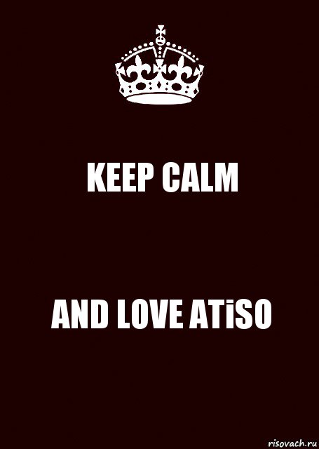 KEEP CALM AND LOVE ATiSO