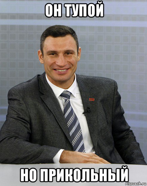он тупой но прикольный
