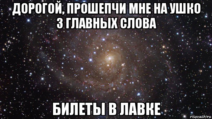 дорогой, прошепчи мне на ушко 3 главных слова билеты в лавке, Мем  Космос (офигенно)