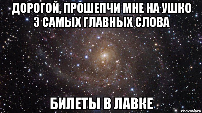 дорогой, прошепчи мне на ушко 3 самых главных слова билеты в лавке, Мем  Космос (офигенно)