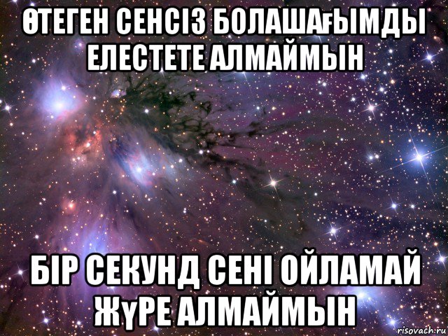 Өтеген сенсіз болашағымды елестете алмаймын бір секунд сені ойламай жүре алмаймын, Мем Космос