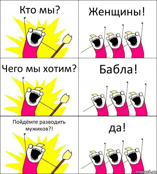 Кто мы? Женщины! Чего мы хотим? Бабла! Пойдёмте разводить мужиков?! да!, Комикс кто мы