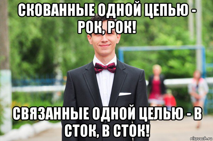 скованные одной цепью - рок, рок! связанные одной целью - в сток, в сток!