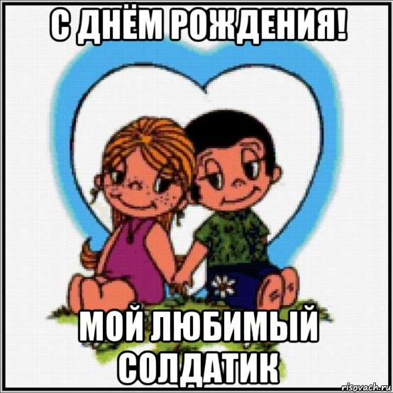 с днём рождения! мой любимый солдатик