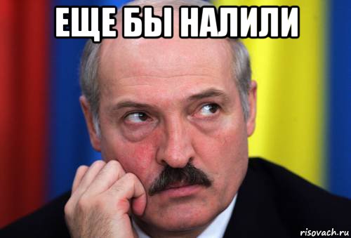 еще бы налили , Мем Лукашенко