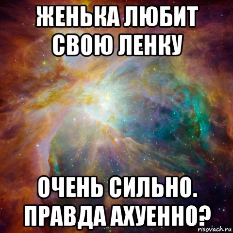 женька любит свою ленку очень сильно. правда ахуенно?, Мем   любить Игоря офигенно