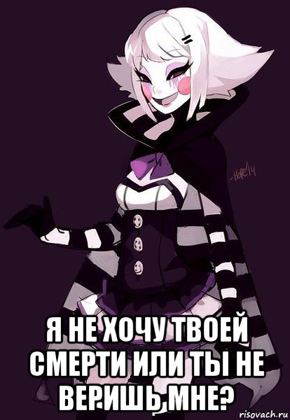  я не хочу твоей смерти или ты не веришь мне?