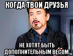 когда твои друзья не хотят быть дополнительным весом