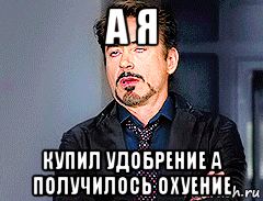 а я купил удобрение а получилось охуение