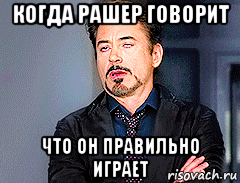когда рашер говорит что он правильно играет