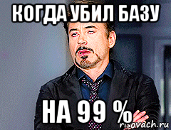 когда убил базу на 99 %