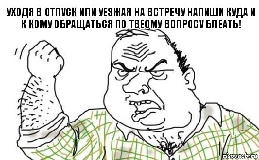 уходя в отпуск или уезжая на встречу напиши куда и к кому обращаться по твеому вопросу блеать!, Комикс Мужик блеать