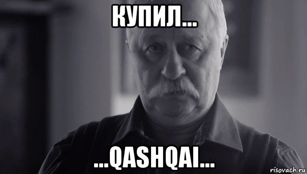 купил... ...qashqai..., Мем Не огорчай Леонида Аркадьевича