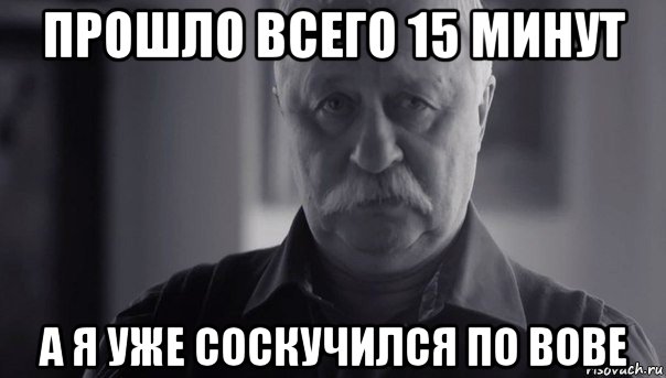 прошло всего 15 минут а я уже соскучился по вове, Мем Не огорчай Леонида Аркадьевича