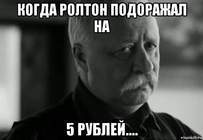 когда ролтон подоражал на 5 рублей...., Мем Не расстраивай Леонида Аркадьевича