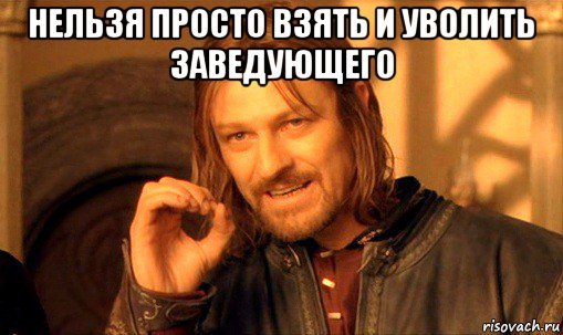 нельзя просто взять и уволить заведующего , Мем Нельзя просто так взять и (Боромир мем)