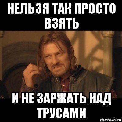 нельзя так просто взять и не заржать над трусами, Мем Нельзя просто взять